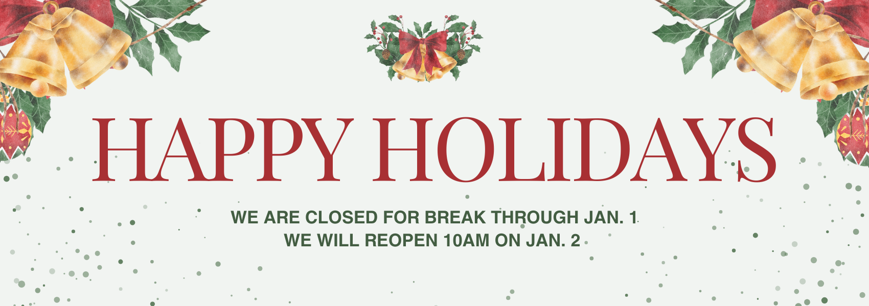 Happy holidays we are closed for break